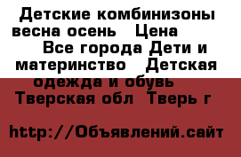 Детские комбинизоны весна осень › Цена ­ 1 000 - Все города Дети и материнство » Детская одежда и обувь   . Тверская обл.,Тверь г.